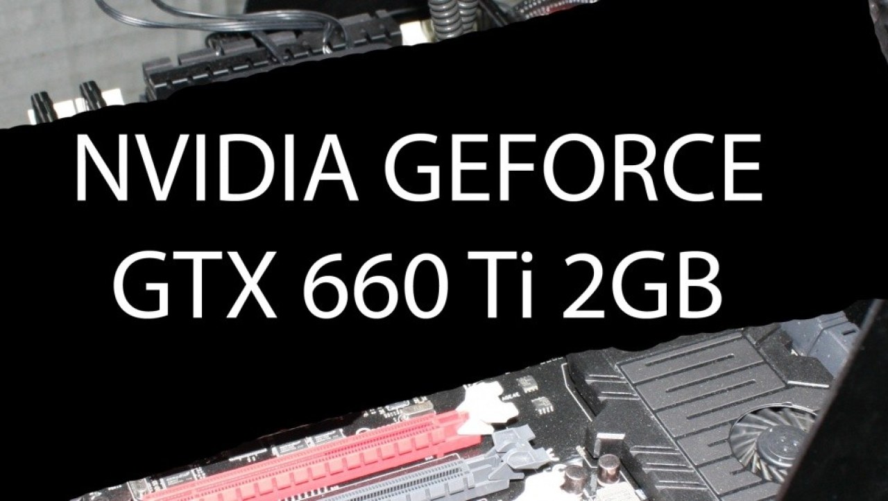 NVIDIA GEFORCE GTX 660 Ti 2GB Reference Video Card Review